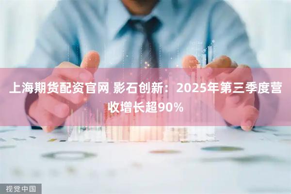 上海期货配资官网 影石创新：2025年第三季度营收增长超90%