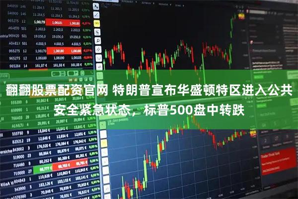 翻翻股票配资官网 特朗普宣布华盛顿特区进入公共安全紧急状态，标普500盘中转跌